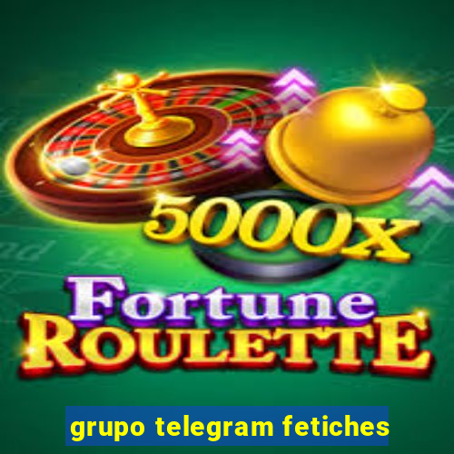 grupo telegram fetiches